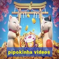 pipokinha videos